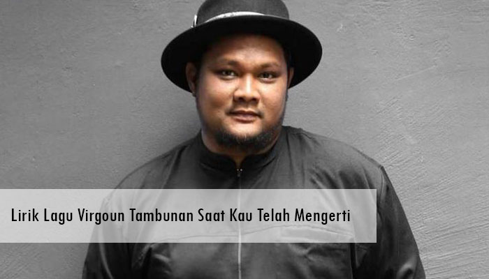 Lirik Lagu Virgoun Tambunan Saat Kau Telah Mengerti Yang Pernah Banyak Di Dengar Banyak Orang-Orang!